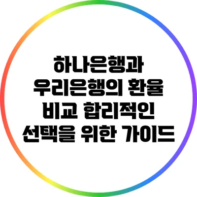 하나은행과 우리은행의 환율 비교: 합리적인 선택을 위한 가이드