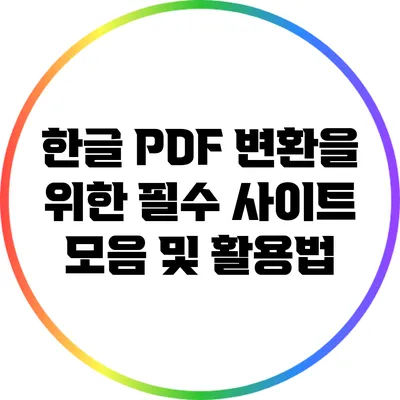 한글 PDF 변환을 위한 필수 사이트 모음 및 활용법
