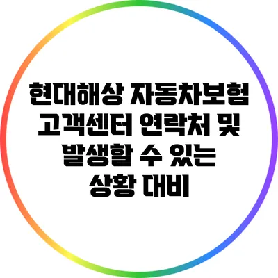 현대해상 자동차보험 고객센터 연락처 및 발생할 수 있는 상황 대비
