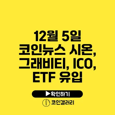 12월 5일 코인뉴스: 시온, 그래비티, ICO, ETF 유입