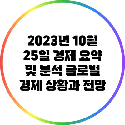 2023년 10월 25일 경제 요약 및 분석: 글로벌 경제 상황과 전망