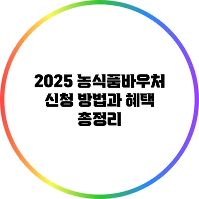 2025 농식품바우처 신청 방법과 혜택 총정리
