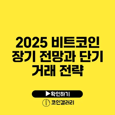 2025 비트코인 장기 전망과 단기 거래 전략