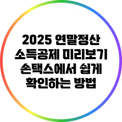 2025 연말정산 소득공제 미리보기: 손택스에서 쉽게 확인하는 방법