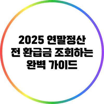 2025 연말정산 전 환급금 조회하는 완벽 가이드