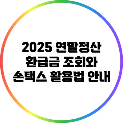 2025 연말정산 환급금 조회와 손택스 활용법 안내
