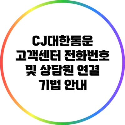 CJ대한통운 고객센터 전화번호 및 상담원 연결 기법 안내