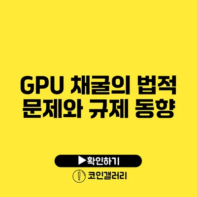 GPU 채굴의 법적 문제와 규제 동향