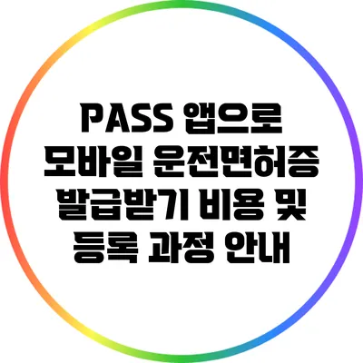 PASS 앱으로 모바일 운전면허증 발급받기: 비용 및 등록 과정 안내