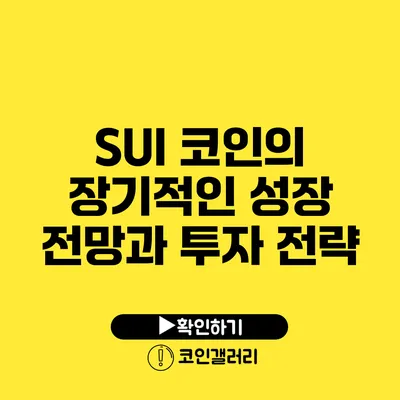 SUI 코인의 장기적인 성장 전망과 투자 전략