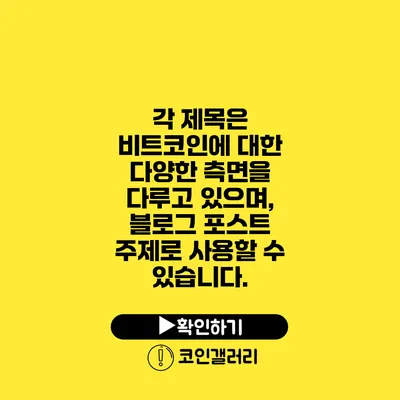 각 제목은 비트코인에 대한 다양한 측면을 다루고 있으며, 블로그 포스트 주제로 사용할 수 있습니다.