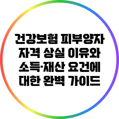 건강보험 피부양자 자격 상실 이유와 소득·재산 요건에 대한 완벽 가이드