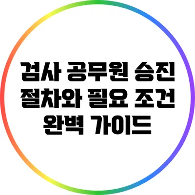 검사 공무원 승진 절차와 필요 조건 완벽 가이드