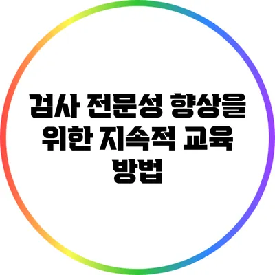 검사 전문성 향상을 위한 지속적 교육 방법