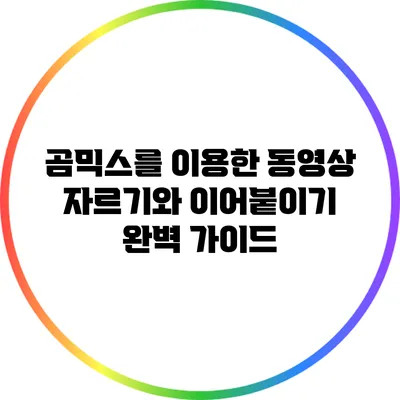 곰믹스를 이용한 동영상 자르기와 이어붙이기 완벽 가이드
