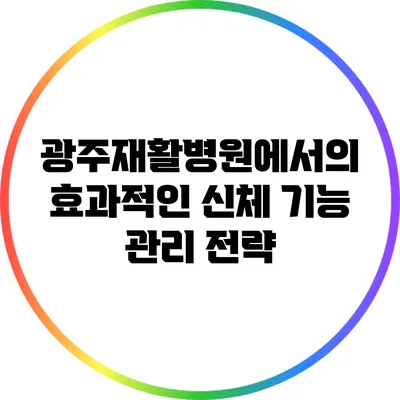 광주재활병원에서의 효과적인 신체 기능 관리 전략