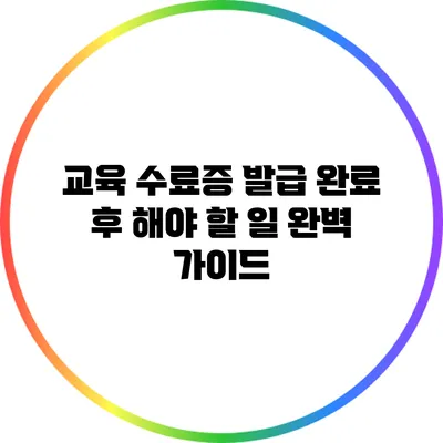 교육 수료증 발급 완료 후 해야 할 일 완벽 가이드