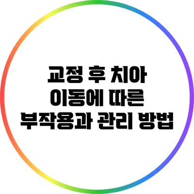 교정 후 치아 이동에 따른 부작용과 관리 방법