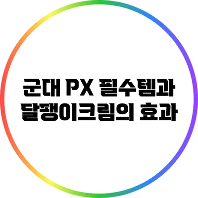 군대 PX 필수템과 달팽이크림의 효과