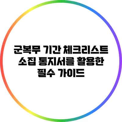군복무 기간 체크리스트: 소집 통지서를 활용한 필수 가이드