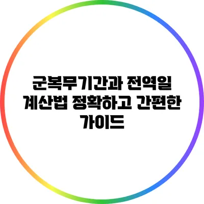 군복무기간과 전역일 계산법: 정확하고 간편한 가이드