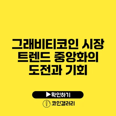그래비티코인 시장 트렌드: 중앙화의 도전과 기회