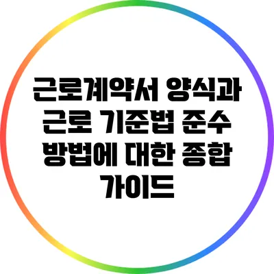 근로계약서 양식과 근로 기준법 준수 방법에 대한 종합 가이드