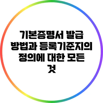 기본증명서 발급 방법과 등록기준지의 정의에 대한 모든 것