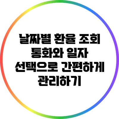 날짜별 환율 조회: 통화와 일자 선택으로 간편하게 관리하기
