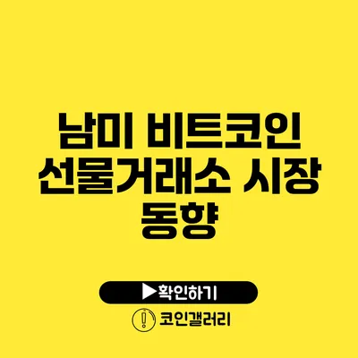 남미 비트코인 선물거래소 시장 동향