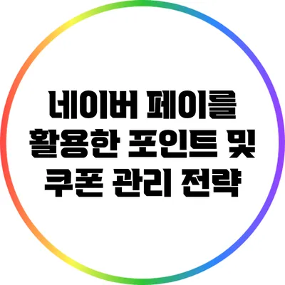 네이버 페이를 활용한 포인트 및 쿠폰 관리 전략
