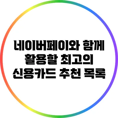 네이버페이와 함께 활용할 최고의 신용카드 추천 목록