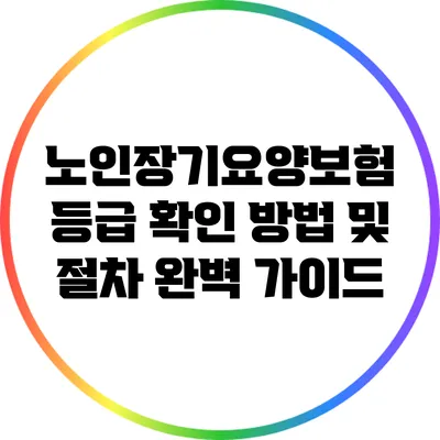 노인장기요양보험 등급 확인 방법 및 절차 완벽 가이드