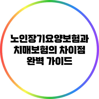 노인장기요양보험과 치매보험의 차이점 완벽 가이드