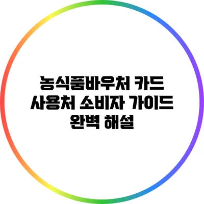 농식품바우처 카드 사용처 소비자 가이드 완벽 해설
