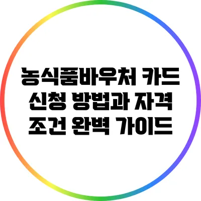 농식품바우처 카드 신청 방법과 자격 조건 완벽 가이드