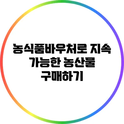 농식품바우처로 지속 가능한 농산물 구매하기