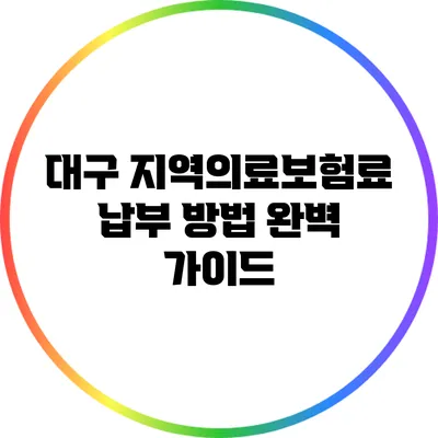 대구 지역의료보험료 납부 방법 완벽 가이드