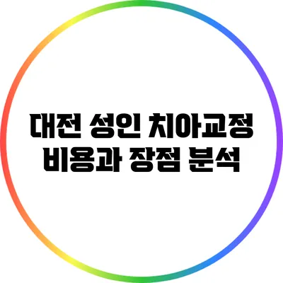 대전 성인 치아교정 비용과 장점 분석