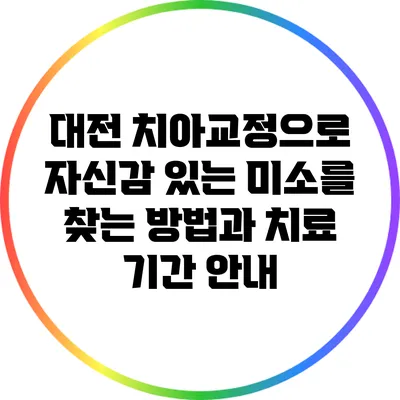 대전 치아교정으로 자신감 있는 미소를 찾는 방법과 치료 기간 안내