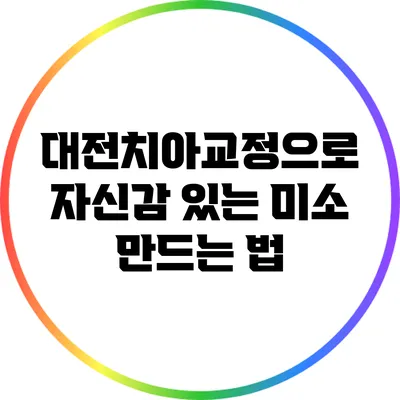 대전치아교정으로 자신감 있는 미소 만드는 법