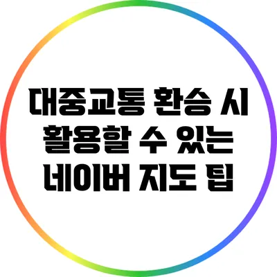 대중교통 환승 시 활용할 수 있는 네이버 지도 팁