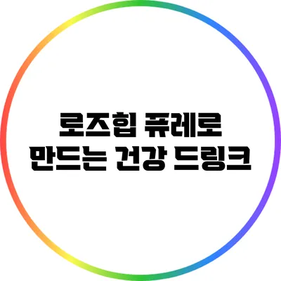 로즈힙 퓨레로 만드는 건강 드링크