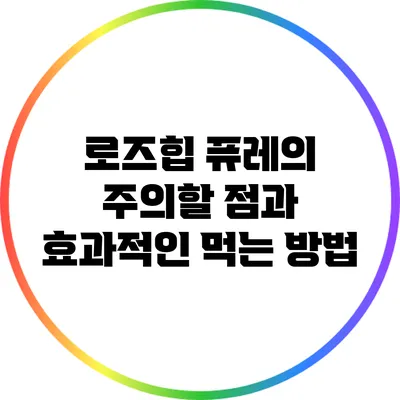 로즈힙 퓨레의 주의할 점과 효과적인 먹는 방법