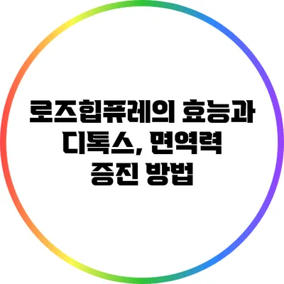 로즈힙퓨레의 효능과 디톡스, 면역력 증진 방법