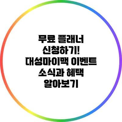 무료 플래너 신청하기! 대성마이맥 이벤트 소식과 혜택 알아보기