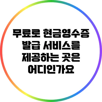 무료로 현금영수증 발급 서비스를 제공하는 곳은 어디인가요?