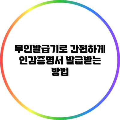무인발급기로 간편하게 인감증명서 발급받는 방법