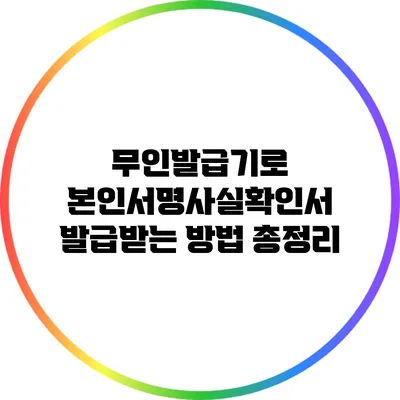 무인발급기로 본인서명사실확인서 발급받는 방법 총정리