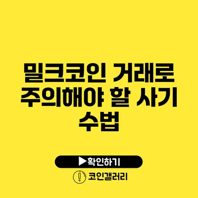 밀크코인 거래로 주의해야 할 사기 수법
